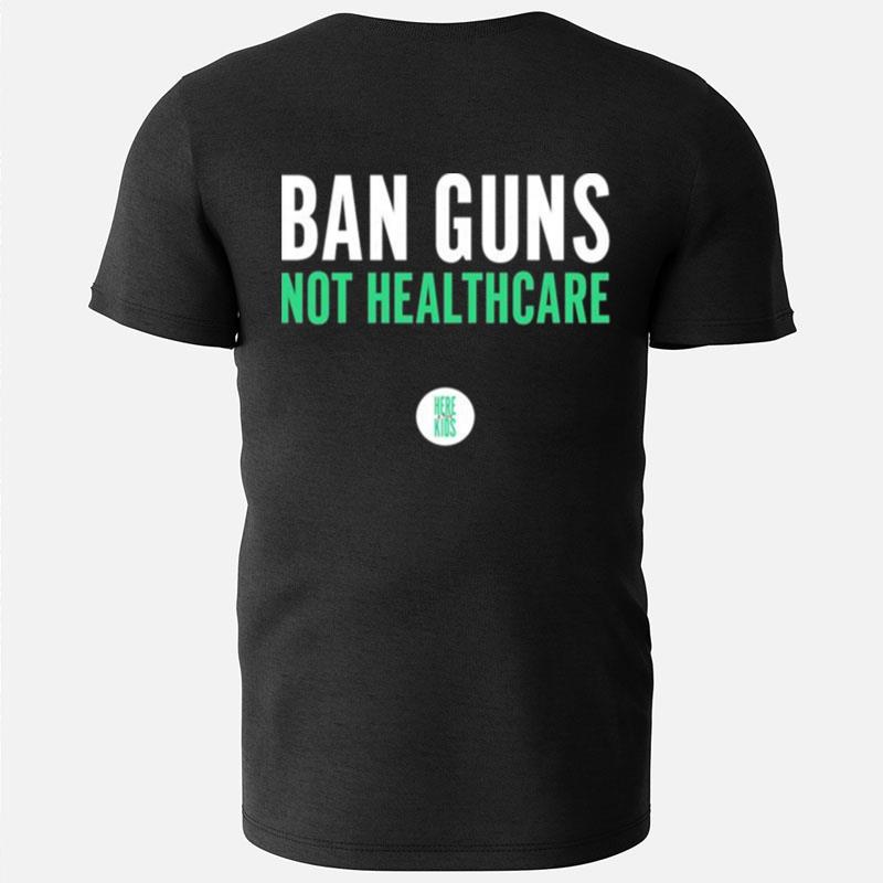 Ban Guns Not Healthcare T-Shirts
