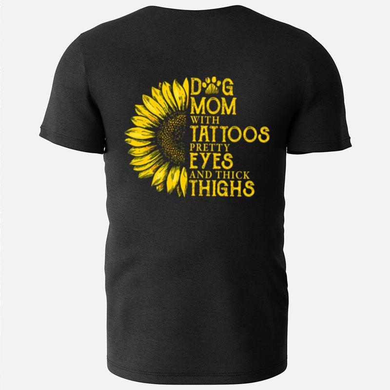 Dog Mom With Tattoos Pretty Eyes And Thick Thighs Sunflower T-Shirts