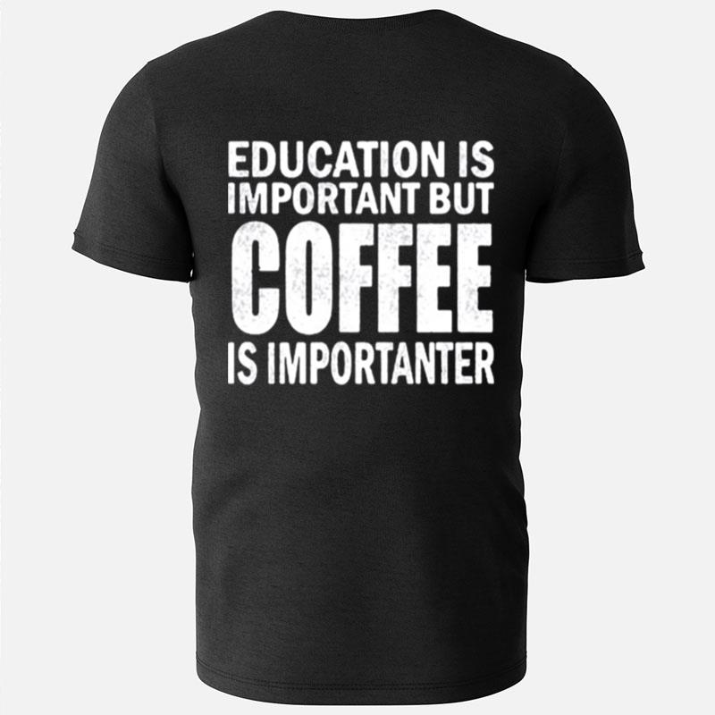 Education Is Important But Coffee Is Importanter T-Shirts
