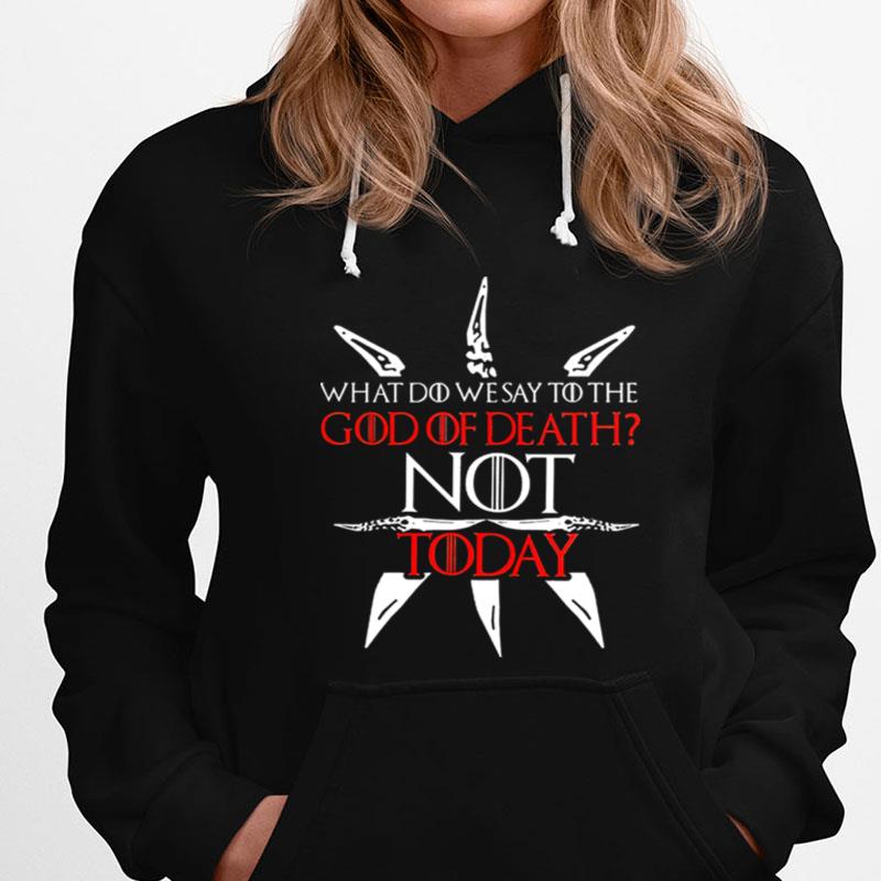 Game Of Thrones What Do We Say To The God Of Death Not Today T-Shirts