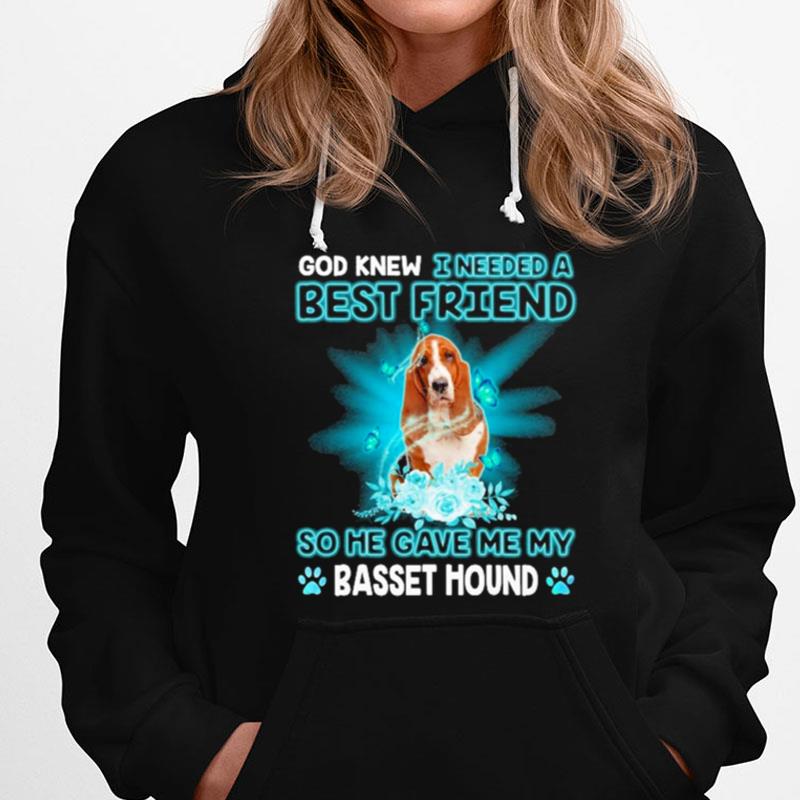 God Knew I Needed A Best Friend So Me Gave Me Basset Hound T-Shirts