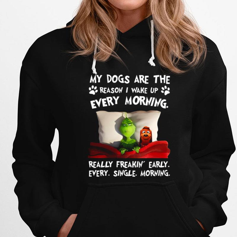 Grinch My Dogs Are The Reason I Wakeup Every Morning Really Freakin' Early T-Shirts