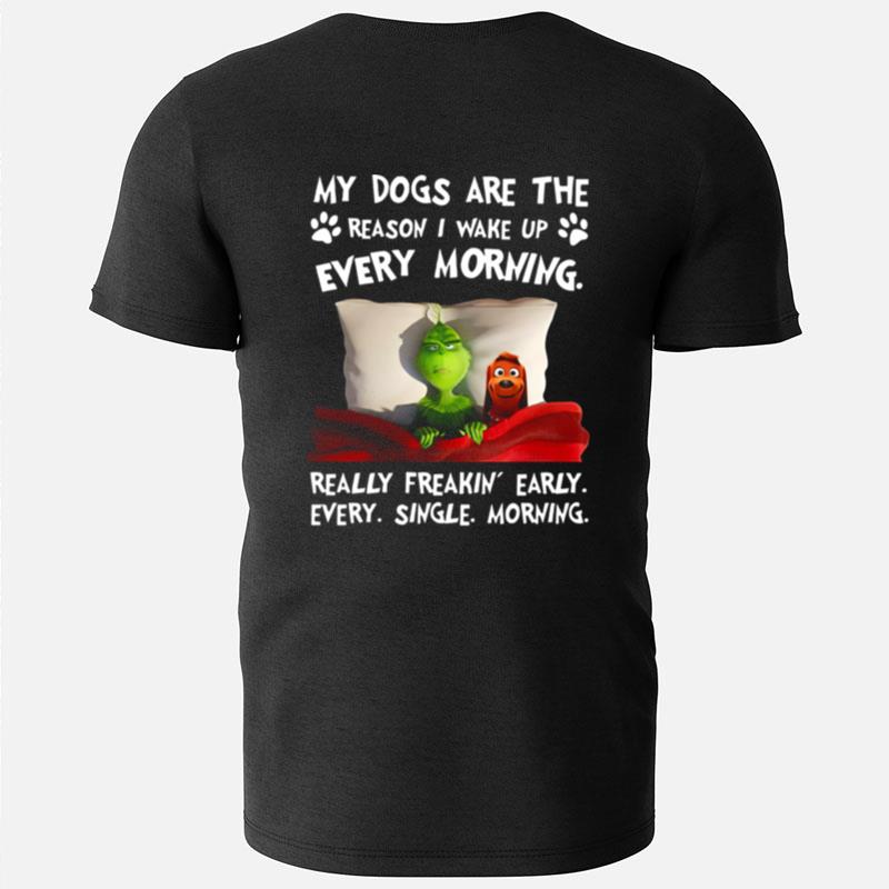 Grinch My Dogs Are The Reason I Wakeup Every Morning Really Freakin' Early T-Shirts