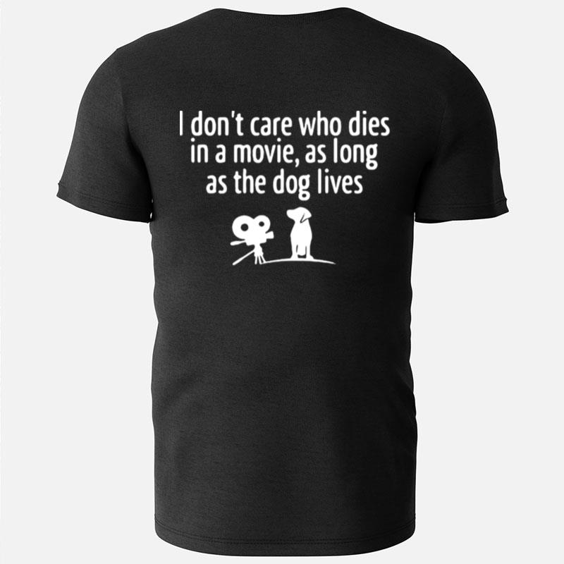I Don't Care Who Dies In A Movie As Long As The Dog Lives T-Shirts