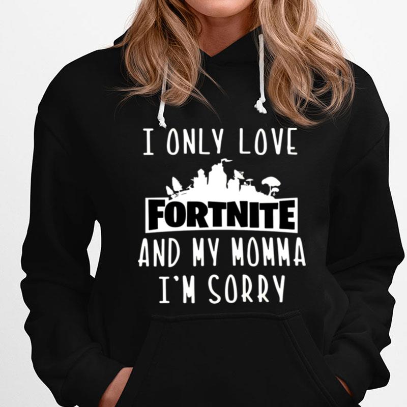 I Only Love Fortnite And My Momma Im Sorry T-Shirts