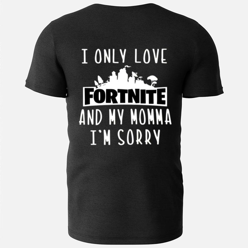 I Only Love Fortnite And My Momma Im Sorry T-Shirts