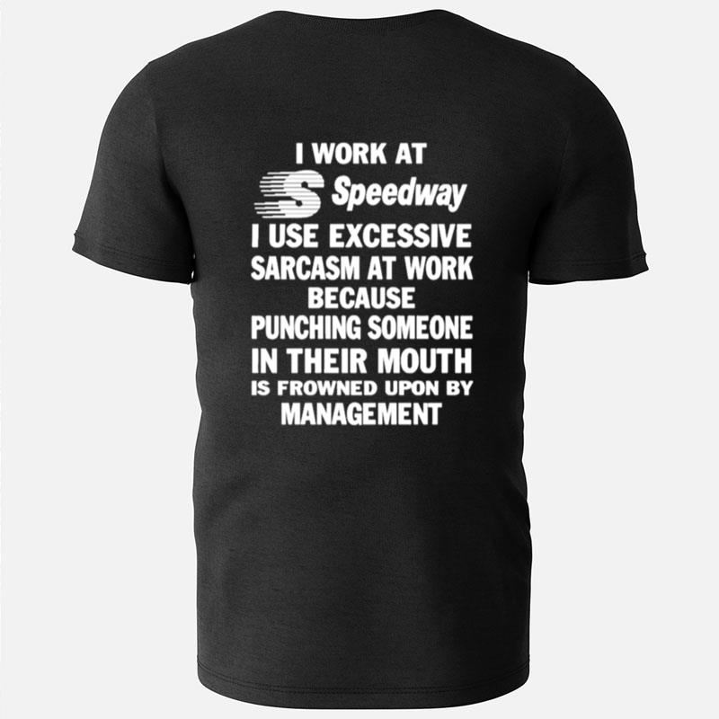 I Work At Speedway I Use Excessive Sarcasm At Work Because Punching Someone In Their Mouth T-Shirts