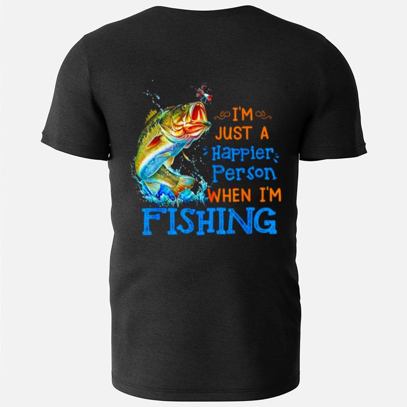 I'm Just A Happier Person When I'm Fishing T-Shirts