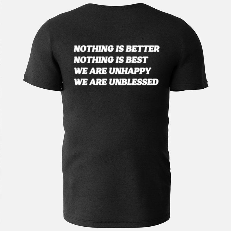 Nothing Is Better Nothing Is Best We Are Unhappy We Are Unblessed T-Shirts