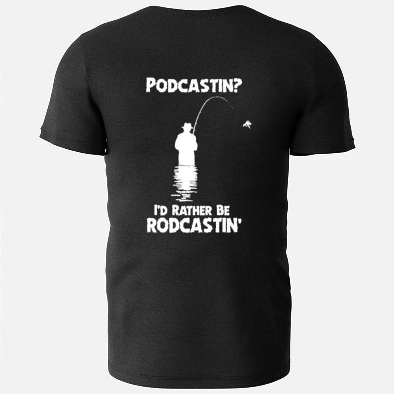 Podcastin I'D Rather Be Rodcastin T-Shirts
