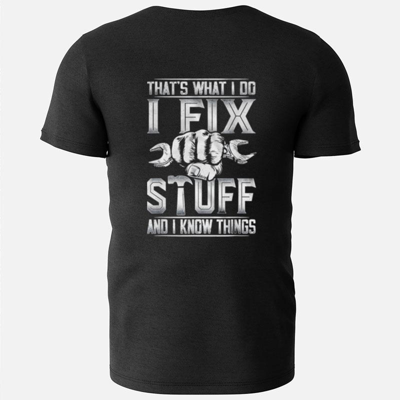 That's What I Do I Fix Stuff And I Know Things T-Shirts