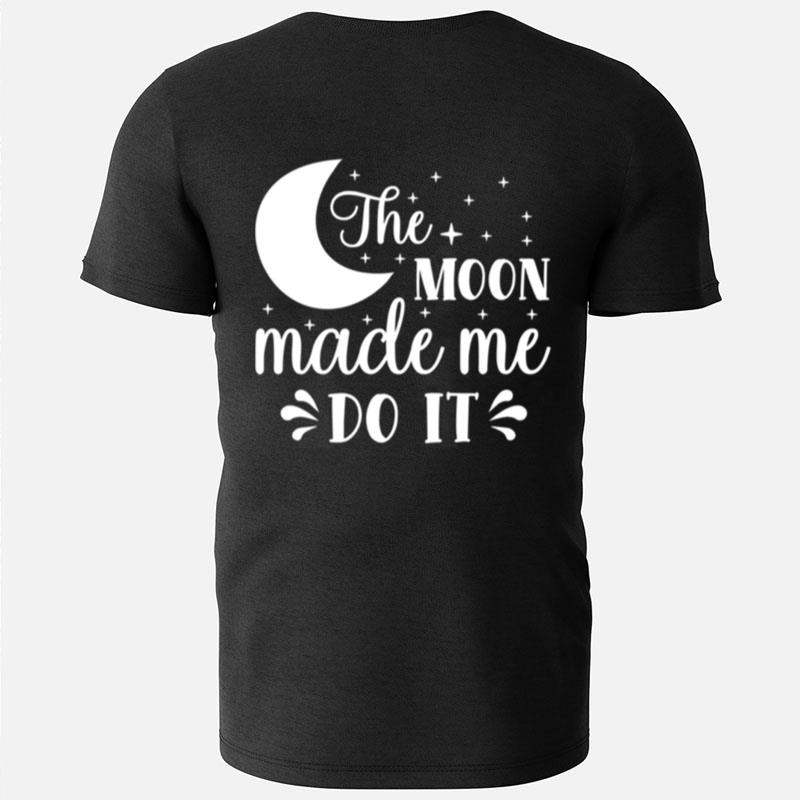 The Moon Made Me Do Trending Design T-Shirts
