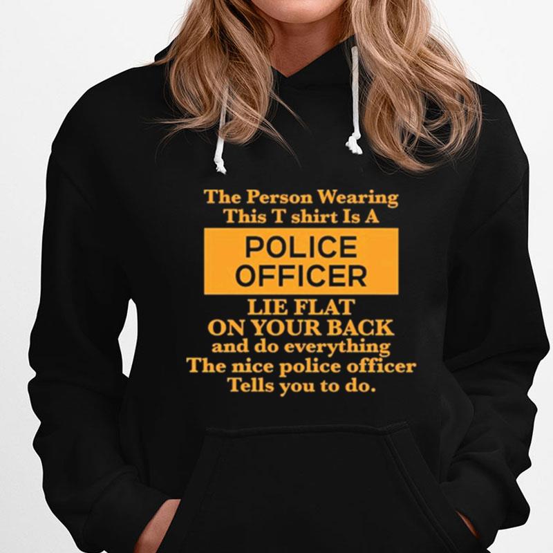 The Person Wearing This Is A Police Officer Lie Flat On Your Back T-Shirts