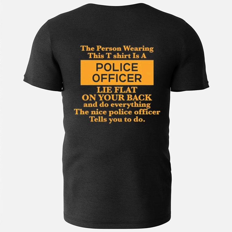 The Person Wearing This Is A Police Officer Lie Flat On Your Back T-Shirts
