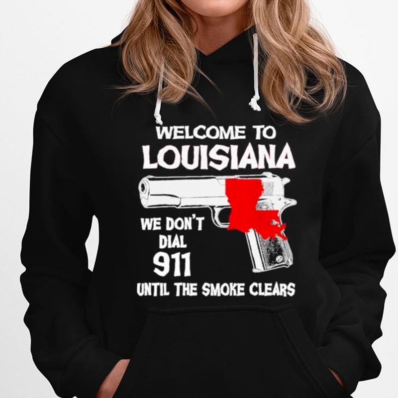 Welcome To Louisiana We Don't Dial 911 Untill The Smoke Clears T-Shirts