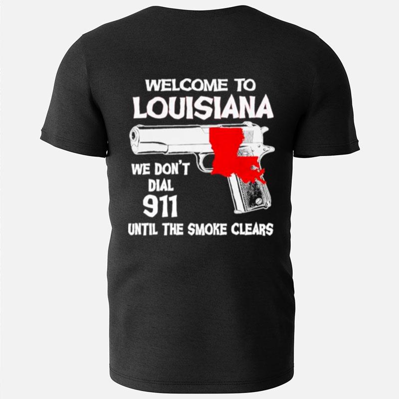Welcome To Louisiana We Don't Dial 911 Untill The Smoke Clears T-Shirts
