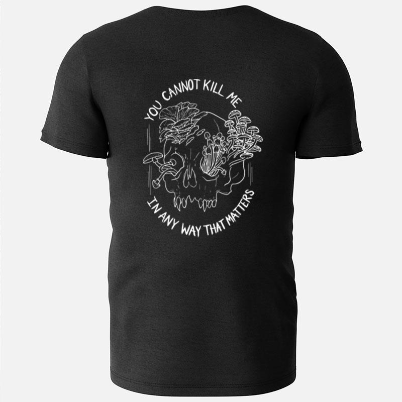 You Cannot Kill Me In Any Way That Matters Meme Inspired T-Shirts