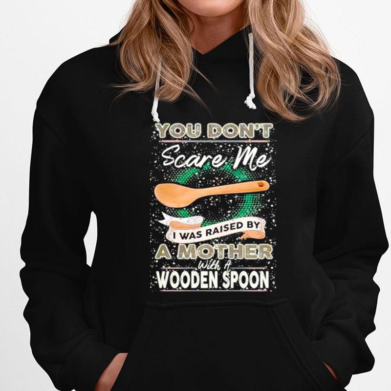 You Don't Scare Me I Was Raised By A Mother With A Wooden Spoon Z T-Shirts