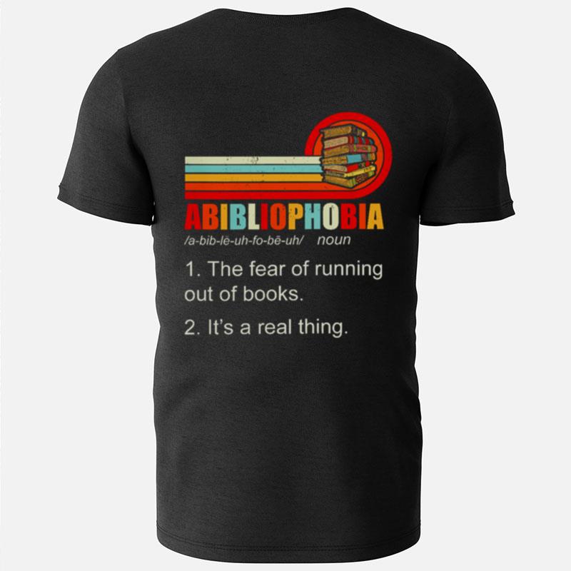 Abibliophobia The Fear Of Running Out Of Books It's A Real Thing T-Shirts