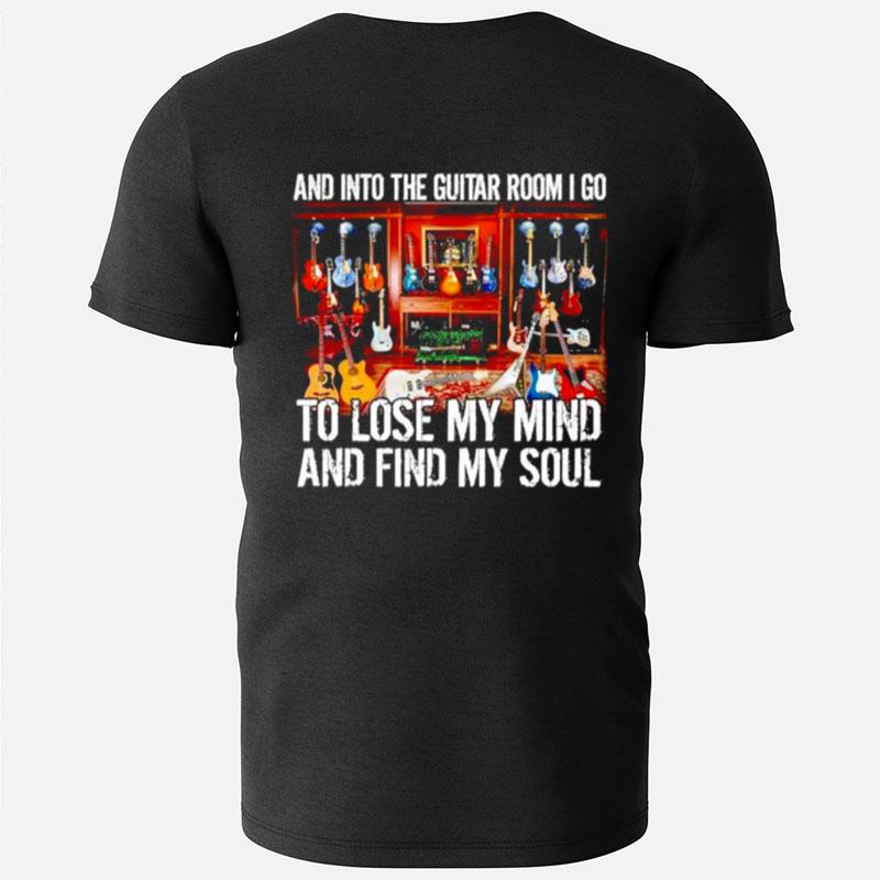 And Into The Guitar Room I Go To Lose My Mind And Find My Soul T-Shirts