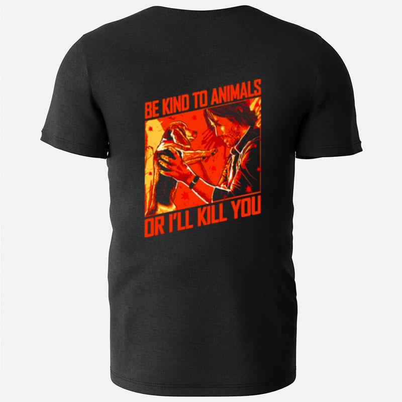 Be Kind To Animals Or I'll Kill You T-Shirts