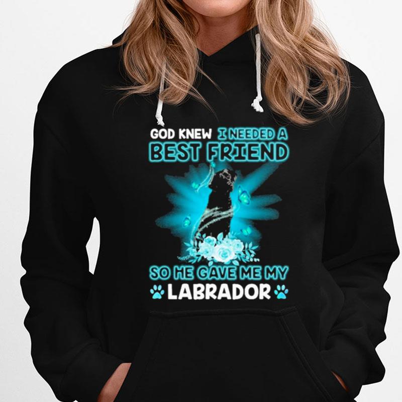 Black Labrador Dog God Knew I Needed A Best Friend So Me Gave Me My Labrador T-Shirts