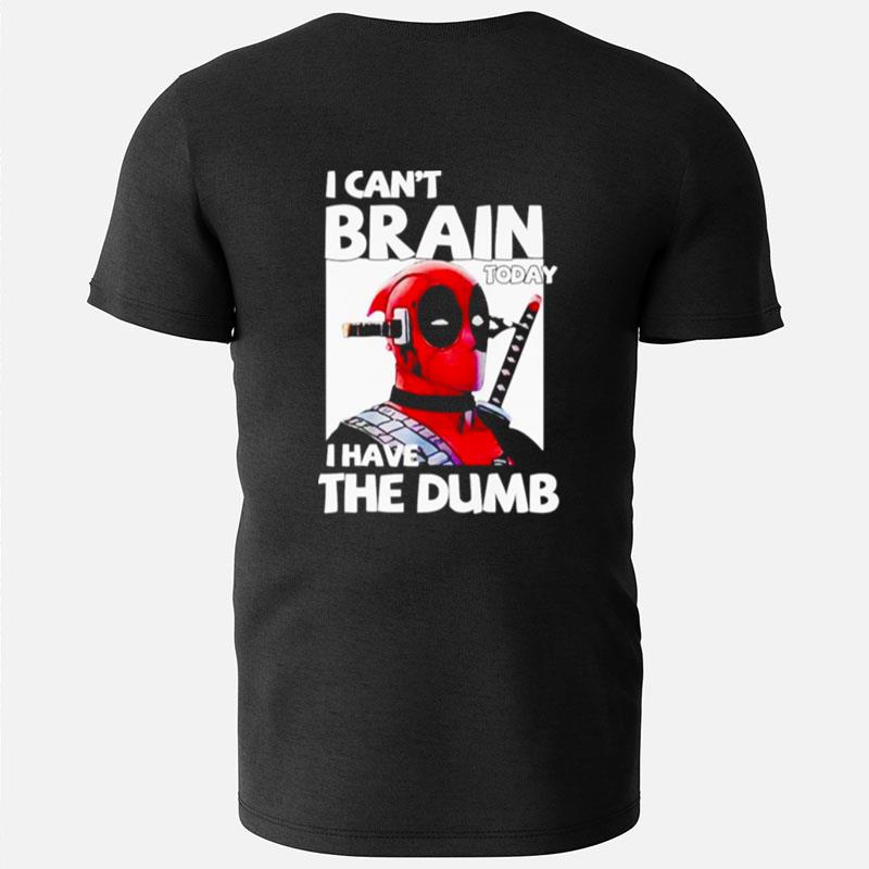 Deadpool I Can't Brain Today I Have The Dumb T-Shirts