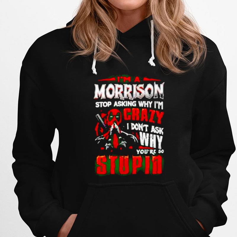 Deadpool I'm A Morrison Stop Asking Why I'm Crazy T-Shirts