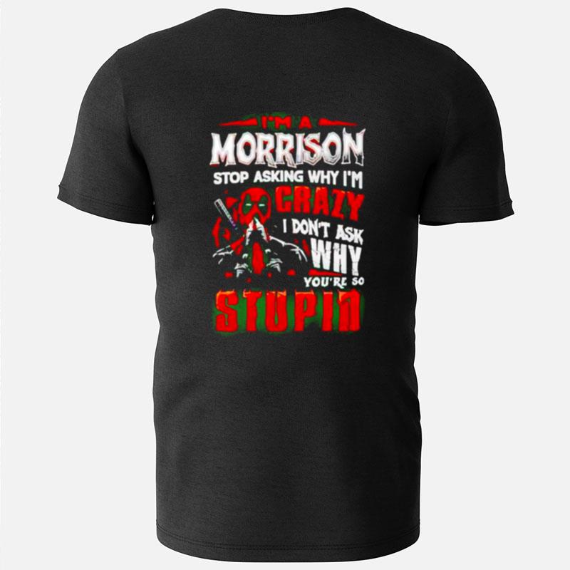 Deadpool I'm A Morrison Stop Asking Why I'm Crazy T-Shirts