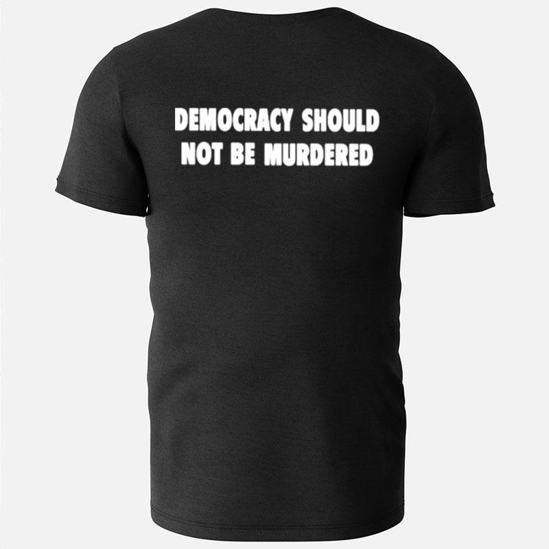 Democracy Should Not Be Murdered T-Shirts