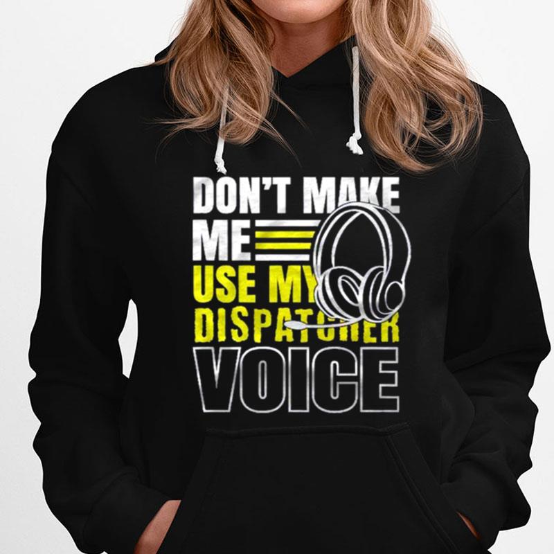 Don't Make Me Use Dispatcher Voice Police 911 Dispatcher T-Shirts