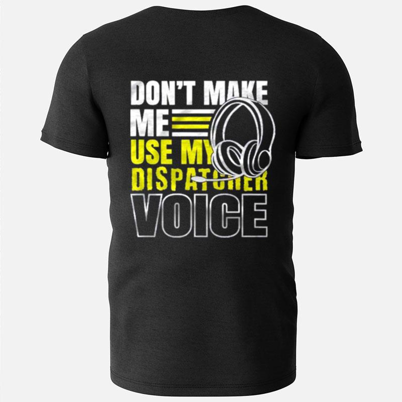 Don't Make Me Use Dispatcher Voice Police 911 Dispatcher T-Shirts