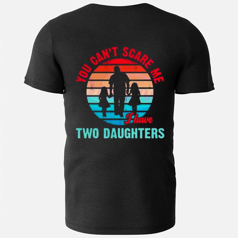 Fathers Day You Cant Scare Me I Have Two Daughter T-Shirts