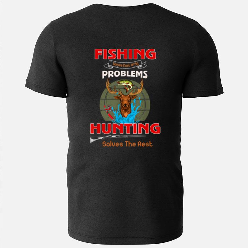 Fishing Solves Most Of My Problems Hunting Solves The Rest T-Shirts