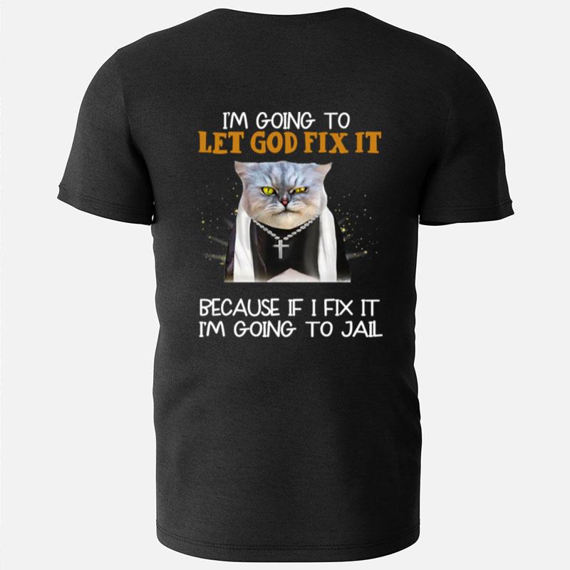 I Am Going To Let God Fix It Because If I Fix It I'm Going T-Shirts