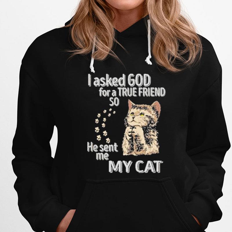 I Asked God For A True Friend So He Sent Me My Cat T-Shirts