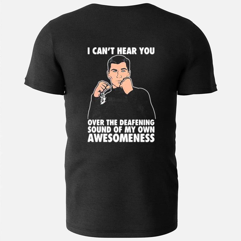 I Can't Hear You Over The Deafening Sound Of My Own Awesomeness T-Shirts