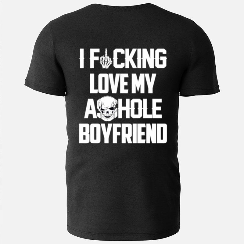 I Fucking Love My Asshole Boyfriend T-Shirts
