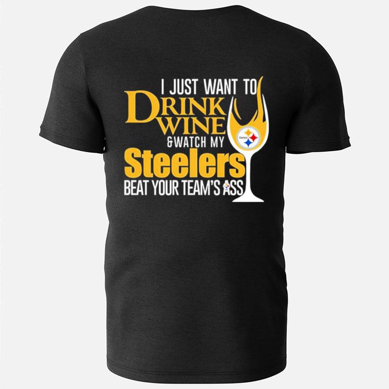 I Just Want To Drink Wine And Watch My Steelers Beat Your Team's Ass T-Shirts