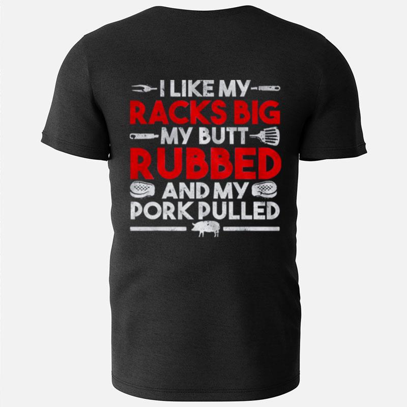 I Like My Racks Big My Butt Rubbed And My Pork Pulled T-Shirts