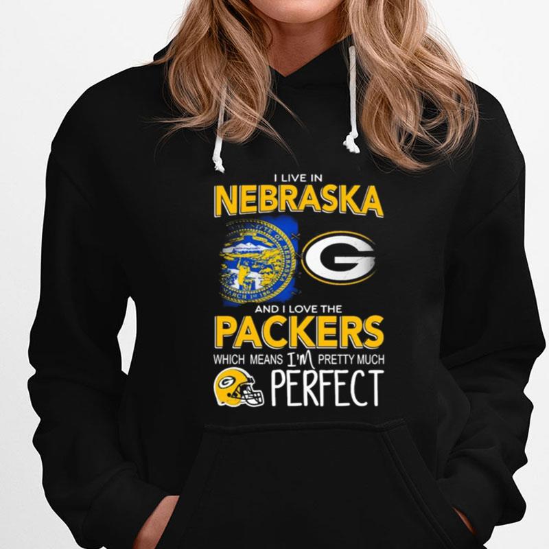 I Live In Nebraska And I Love The Packers Which Means I'm Pretty Much Perfect T-Shirts