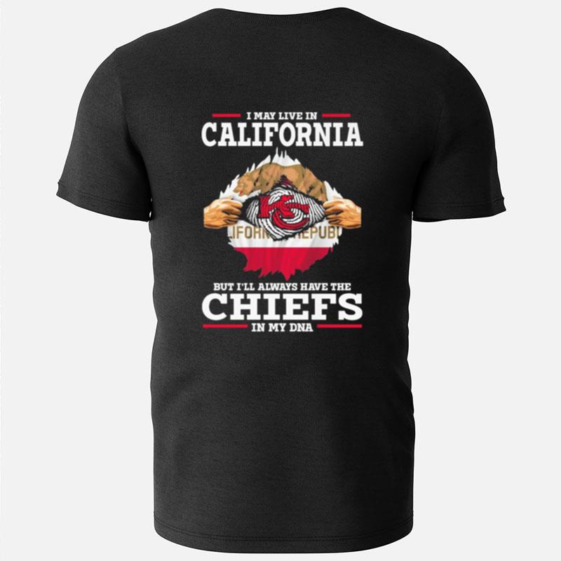 I May Live In California But I'll Always Have The Chiefs In My Dna T-Shirts