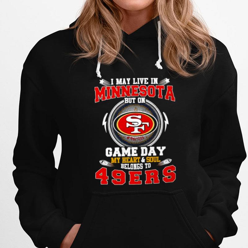 I May Live In Minnesota But On Game Day My Heart And Soul Belongs To 49Ers T-Shirts