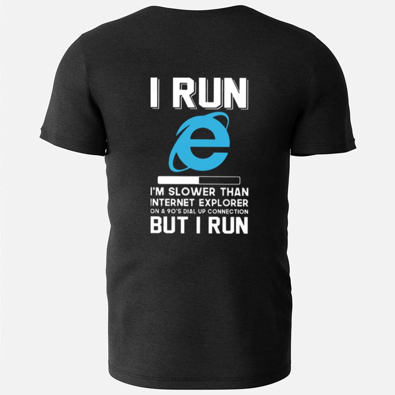 I Run Im Slower Than Internet Explorer On A 90S Dial Up Connection But I Run T-Shirts
