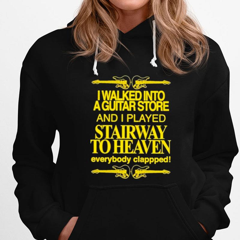 I Walked Into A Guitar Store And I Played Stairway To Heaven Everybody Clappped T-Shirts
