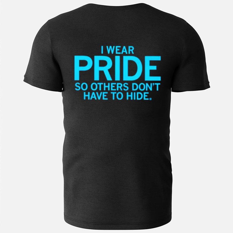 I Wear Pride So Others Don't Have To Hide T-Shirts