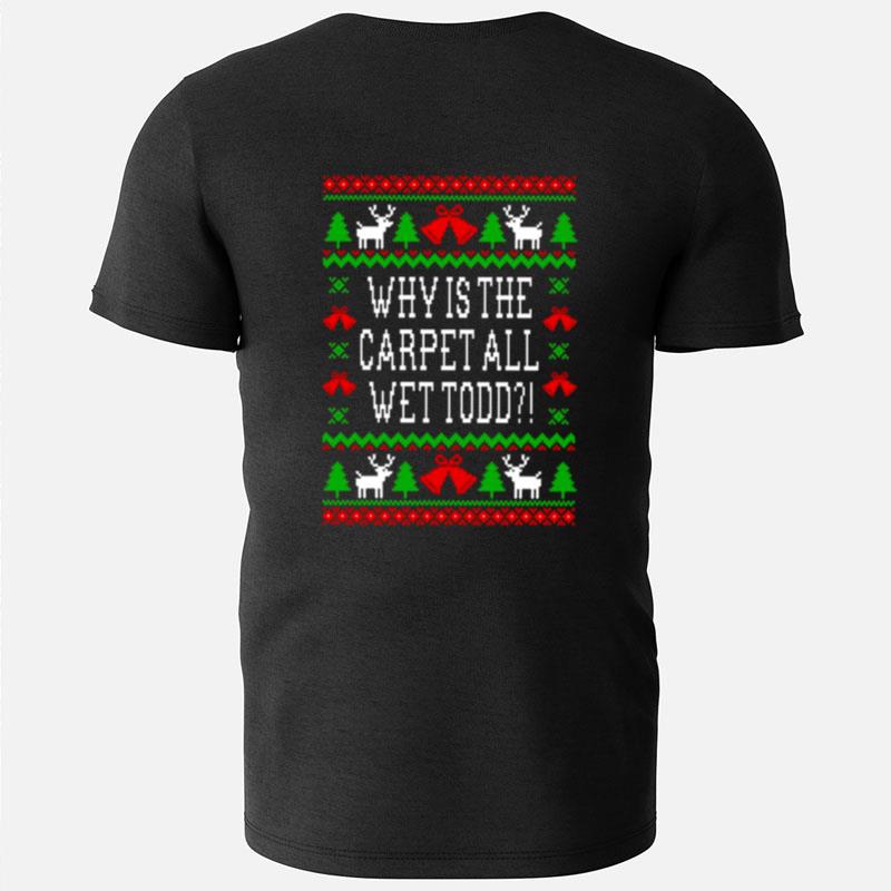 Iconic Christmas Quote Why Is The Carpet All Wet Todd T-Shirts