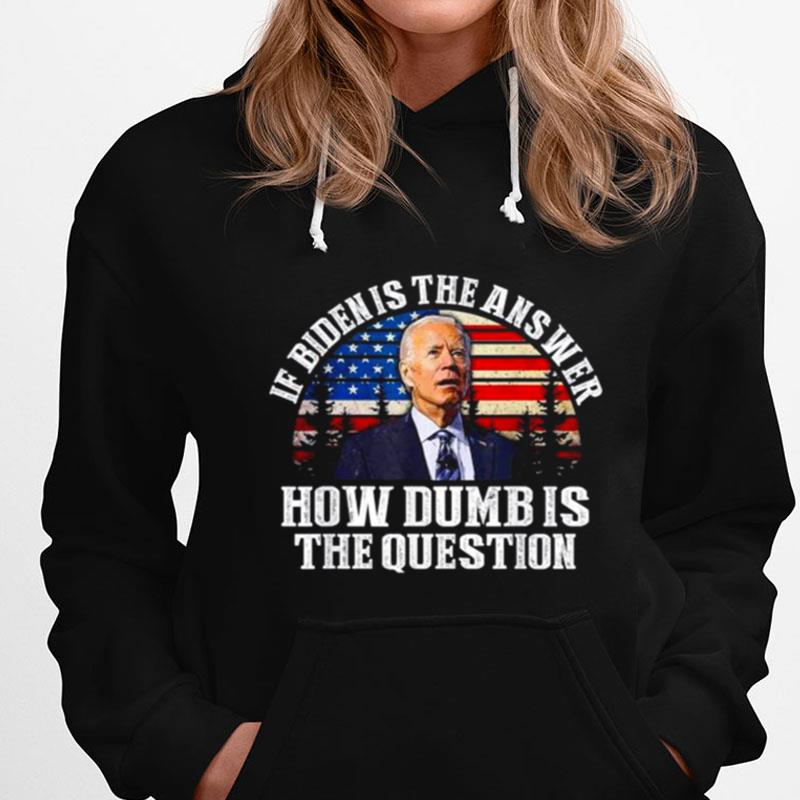 If Biden Is The Answer How Dumb Is The Question American Flag T-Shirts