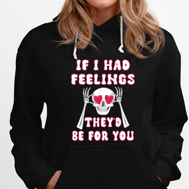 If I Had Feelings They'D Be For You Valentine's Day Skeleton T-Shirts