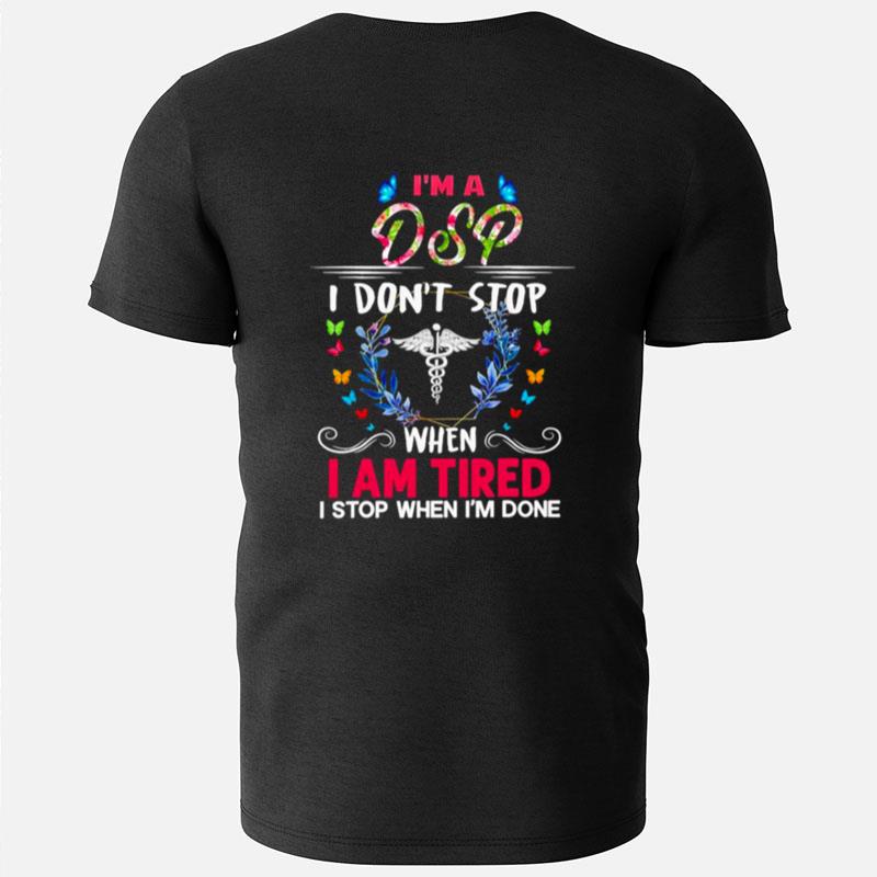 I'm A Dsp I Don't Stop When I Am Tired I Stop When I'm Done T-Shirts